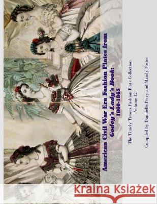 American Civil War Era Fashion Plates from Godey's Lady's Book Dannielle M. Perry Mandy L. Foster 9781530019120 Createspace Independent Publishing Platform - książka