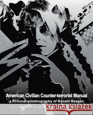 American Civilian Counter-Terrorist Manual: A Fictional Autobiography of Ronald Reagan Allen, Alan 9781425155964 Trafford Publishing - książka