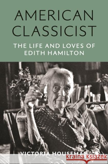 American Classicist: The Life and Loves of Edith Hamilton Victoria Houseman 9780691236209 Princeton University Press - książka