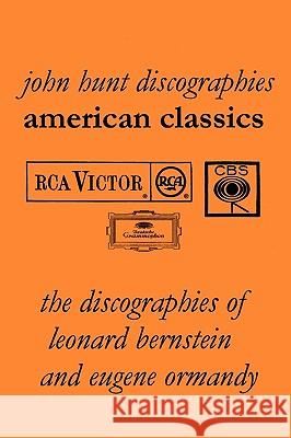 American Classics: The Discographies of Leonard Bernstein and Eugene Ormandy. [2009]. Hunt, John 9781901395242 HUNT (JOHN) - książka