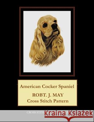 American Cocker Spaniel: Robt. J. May Cross Stitch Pattern Cross Stitch Collectibles Kathleen George 9781978371224 Createspace Independent Publishing Platform - książka