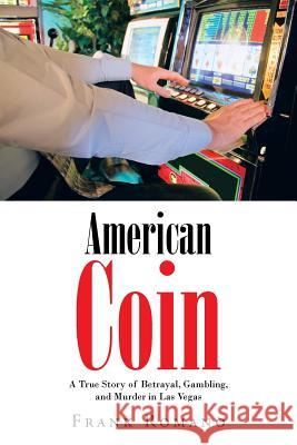 American Coin: A True Story of Betrayal, Gambling, and Murder in Las Vegas Romano, Frank 9781475985085 iUniverse.com - książka