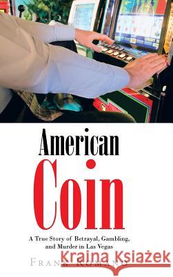 American Coin: A True Story of Betrayal, Gambling, and Murder in Las Vegas Romano, Frank 9781475985092 iUniverse.com - książka