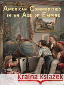 American Commodities in an Age of Empire Mona Domosh 9780415945714 Routledge - książka