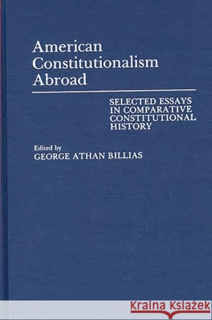 American Constitutionalism Abroad: Selected Essays in Comparative Constitutional History Billias, George Athan 9780313267574 Greenwood Press - książka