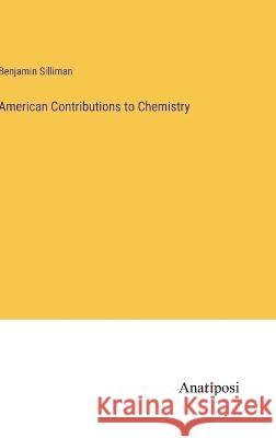 American Contributions to Chemistry Benjamin Silliman   9783382502072 Anatiposi Verlag - książka