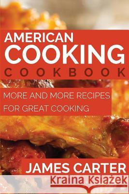 American Cooking Cookbook: More and More Recipes for Great Cooking Professor of History James Carter, MD (St Joseph's University) 9781634289917 Speedy Publishing LLC - książka