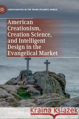 American Creationism, Creation Science, and Intelligent Design in the Evangelical Market Benjamin Huskinson 9783030454340 Palgrave MacMillan - książka