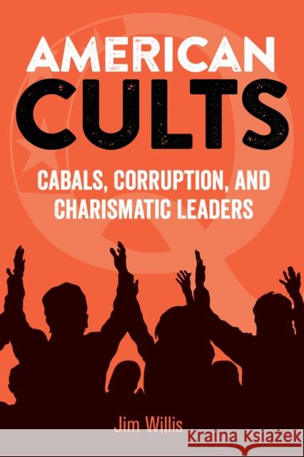 American Cults: Cabals, Corruption, and Charismatic Leaders Jim Willis 9781578598007 Visible Ink Press - książka