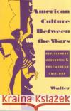 American Culture Between the Wars: Revisionary Modernism and Postmodern Critique Kalaidjian, Walter 9780231082792 Columbia University Press