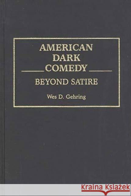 American Dark Comedy: Beyond Satire Gehring, Wes D. 9780313261848 Greenwood Press - książka