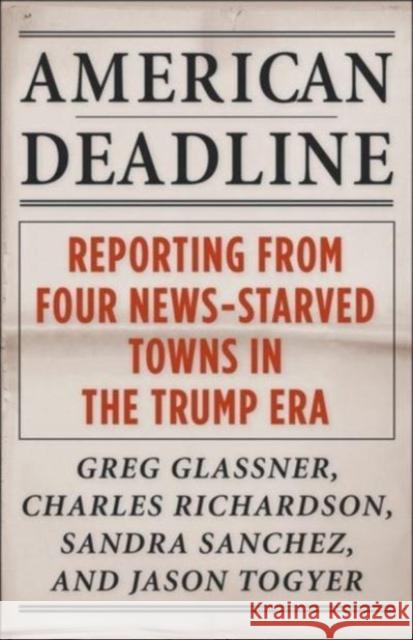 American Deadline: Reporting from Four News-Starved Towns in the Trump Era Greg Glassner Charles Richardson Sandra Sanchez 9780231208413 Columbia University Press - książka