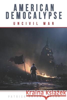 American Democalypse: UnCivil War Patrick Bryan Taylor 9780578347493 Patrick Bryan Taylor - książka