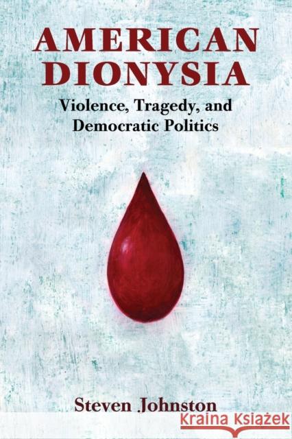 American Dionysia: Violence, Tragedy, and Democratic Politics Steven James Johnston 9781107496675 Cambridge University Press - książka