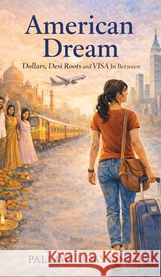 American Dream: Dollar Dreams, Desi Roots, and the Visa In Between Singh, Pallawi Uday 9798903480500 Beyond Publishing - książka