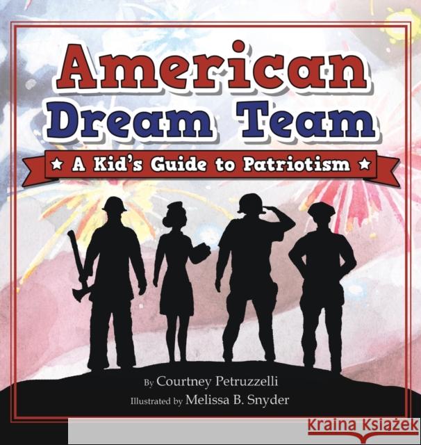 American Dream Team: A Kid's Guide to Patriotism Courtney Petruzzelli Melissa B. Snyder 9781953177957 Puppy Dogs & Ice Cream - książka