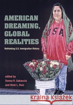 American Dreaming, Global Realities: Rethinking U.S. Immigration History Gabaccia, Donna R. 9780252073052 University of Illinois Press - książka