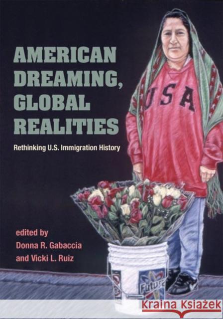 American Dreaming, Global Realities: Rethinking U.S. Immigration History Gabaccia, Donna R. 9780252073052 University of Illinois Press - książka