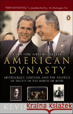American Dynasty: Aristocracy, Fortune, and the Politics of Deceit in the House of Bush Kevin P. Phillips 9780143034315 Penguin Books - książka