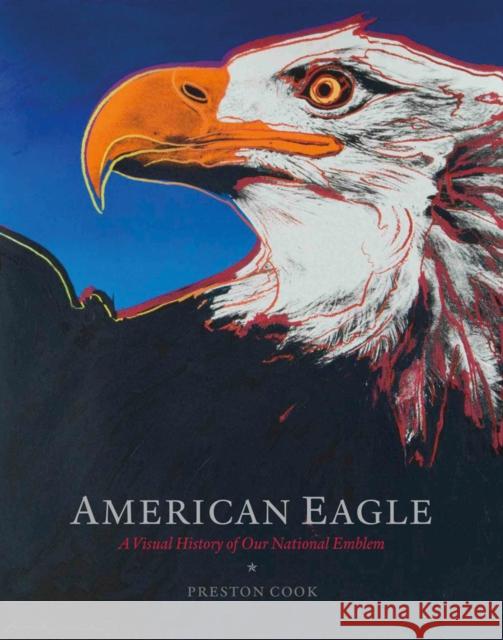 American Eagle: A Visual History of Our National Emblem Preston Cook Rolf Thompson 9781941806289 Goff Books - książka