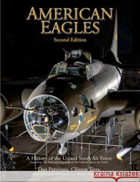 American Eagles: A History of the United States Air Force Featuring the Collection of the National Museum of the U.S. Air Force Patterson, Daniel 9781493072958 Rowman & Littlefield - książka