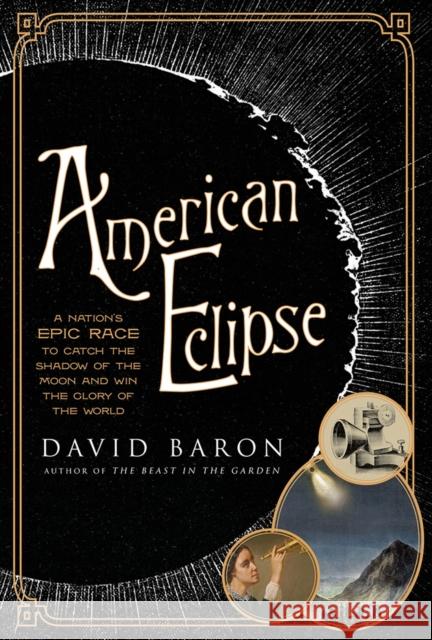 American Eclipse: A Nation's Epic Race to Catch the Shadow of the Moon and Win the Glory of the World David Baron 9781631490163 Liveright Publishing Corporation - książka