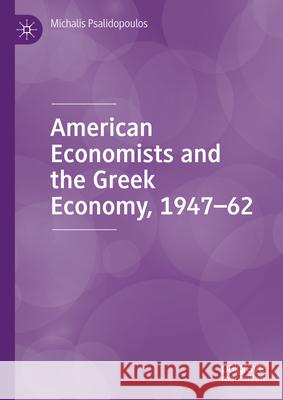 American Economists in Greece, 1947-1953: International Politics, Economic Policy and Economic Thought Michalis Psalidopoulos 9783031873478 Springer International Publishing AG - książka