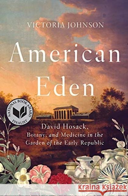 American Eden: David Hosack, Botany, and Medicine in the Garden of the Early Republic Victoria Johnson 9781631496011 Liveright Publishing Corporation - książka