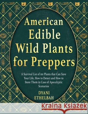 American Edible Wild Plants for Preppers: A Survival List of 101 Plants that Can Save Your Life, How to Detect and How to Store Them in Case of Apocal Dyani Ethelbah 9781803579573 Survival List of Plants - książka