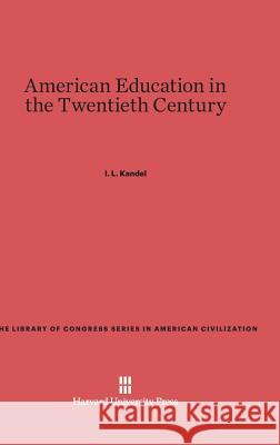 American Education in the Twentieth Century I L Kandel 9780674187566 Harvard University Press - książka