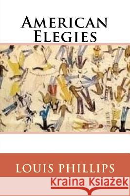 American Elegies Louis Phillips 9781548047474 Createspace Independent Publishing Platform - książka