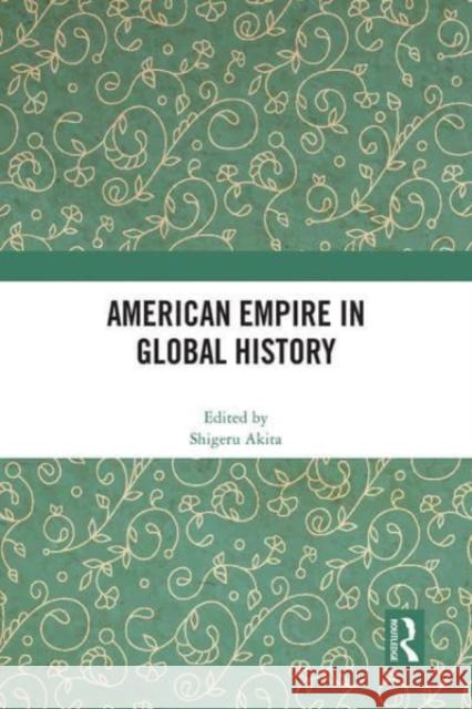 American Empire in Global History Shigeru Akita 9781032186689 Routledge - książka