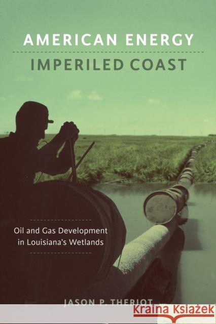 American Energy, Imperiled Coast: Oil and Gas Development in Louisiana's Wetlands Jason P. Theriot 9780807155172 Louisiana State University Press - książka