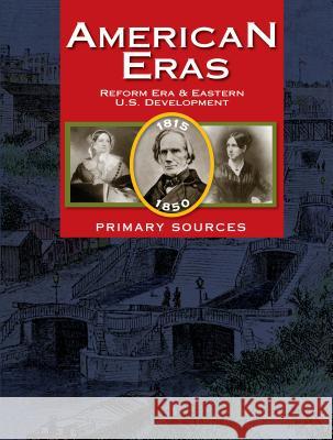 American Eras: Primary Sources: Reform Era and Eastern U. S. Development, 1815-1850 Constantakis, Sara 9781414498270 Gale Cengage - książka