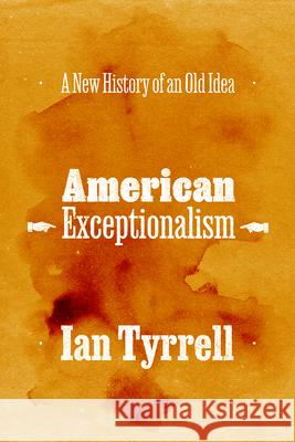 American Exceptionalism: A New History of an Old Idea Ian Tyrrell 9780226812090 University of Chicago Press - książka