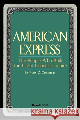 American Express: The People Who Built the Great Financial Empire Grossman, Peter Z. 9781587982835 Beard Books - książka