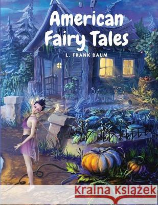 American Fairy Tales: Twelve Fairy Stories for Children L Frank Baum 9781805470021 Intell Book Publisher - książka