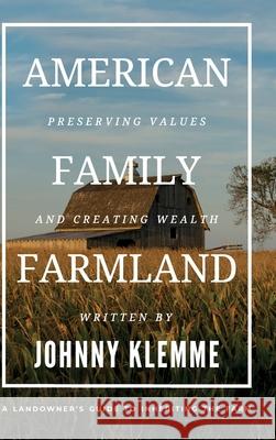 American Family Farmland: Preserving Values & Creating Wealth A Landowner's Guide to Inheriting the Farm Johnny Klemme Jim Moseley 9781962956826 Niche Pressworks - książka