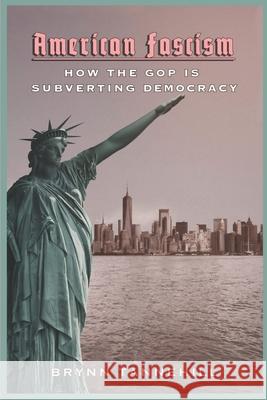 American Fascism: How the GOP Is Subverting Democracy Tannehill, Brynn 9781955348034 Transgress Press - książka