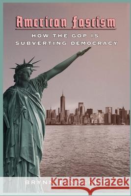 American Fascism: How the GOP is Subverting Democracy Brynn Tannehill 9781955348041 Transgress Press - książka