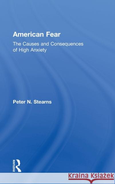 American Fear: The Causes and Consequences of High Anxiety Stearns, Peter N. 9780415955409 Routledge - książka