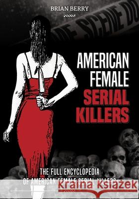 American Female Serial Killers: The Full Encyclopedia of American Female Serial Killers Brian Berry 9789526929200 Female Serial Killers Books - książka