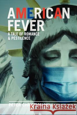 American Fever: A Tale of Romance & Pestilence Hall, Peter Christian 9780984678006 Arterial Witness - książka