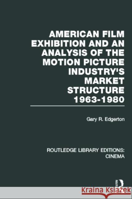 American Film Exhibition and an Analysis of the Motion Picture Industry's Market Structure 1963-1980 Gary Edgerton 9780415726443 Routledge - książka