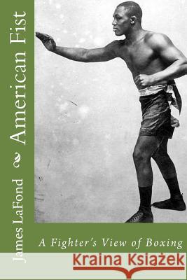 American Fist: A Fighter's View of Boxing James LaFond 9781502896001 Createspace - książka