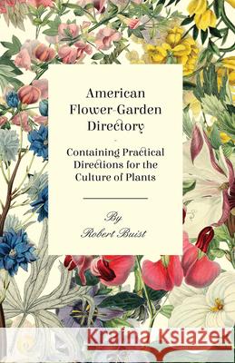 American Flower-Garden Directory; Containing Practical Directions For The Culture Of Plants Robert Buist 9781409778394 Read Books - książka