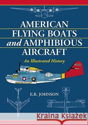 American Flying Boats and Amphibious Aircraft: An Illustrated History Johnson, E. R. 9780786439744 McFarland & Company - książka