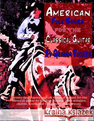 American Folk Songs for the Classical Guitar MR Graham Rogers 9781494888916 Createspace - książka