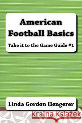 American Football Basics: Take it to the Game Guide #1 Hengerer, Linda Gordon 9781477627471 Createspace - książka