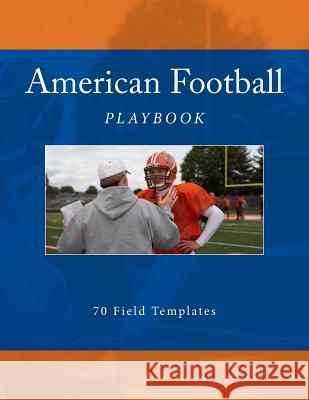 American Football Playbook: 70 Field Templates Richard B. Foster 9781523600809 Createspace Independent Publishing Platform - książka